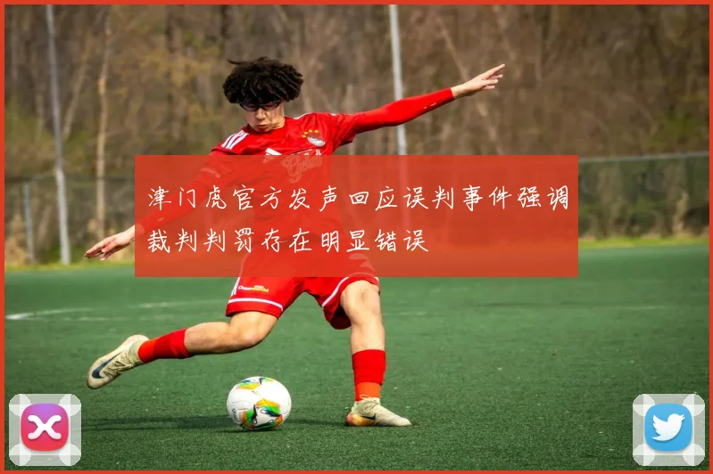 津门虎官方发声回应误判事件强调裁判判罚存在明显错误